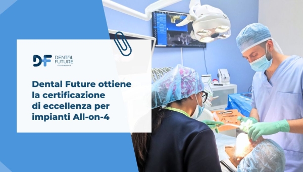 Dental Future ottiene la certificazione di eccellenza per impianti all on four